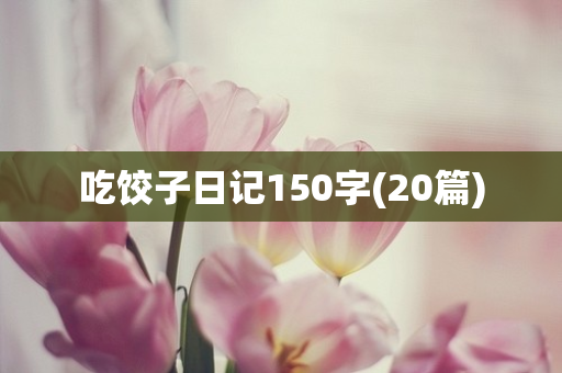 吃饺子日记150字(20篇)